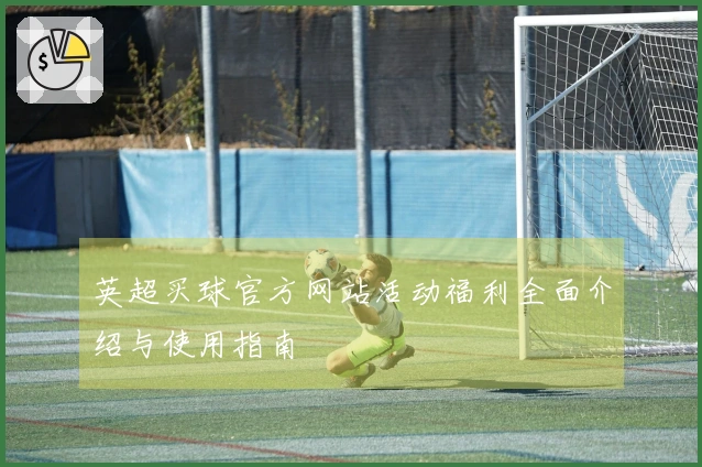 英超买球官方网站活动福利全面介绍与使用指南